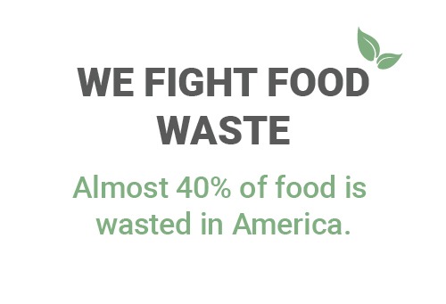 WE FIGHT FOOD WASTE. 40% of food is wasted.